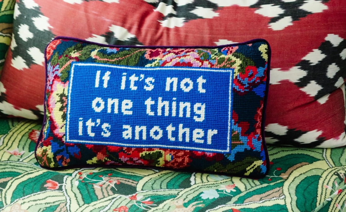 If it’s not one thing it’s another needlepoint pillow